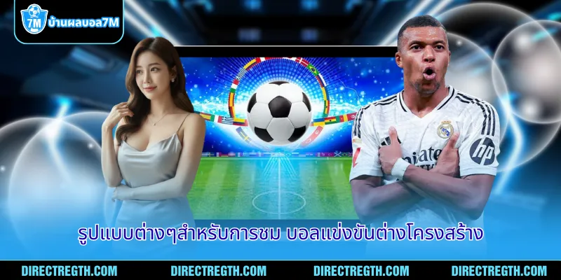 รูปแบบต่างๆสำหรับการชม บอลแข่งขันต่างโครงสร้าง
